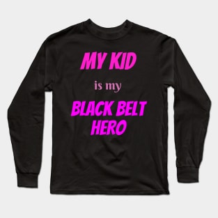 My kid is my hero, BLACK BELT. Long Sleeve T-Shirt